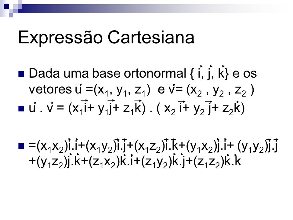 Expressão Cartesiana Dada uma base ortonormal { i, j, k} e os vetores u =(x1, y1, z1) e v= (x2 , y2 , z2 )