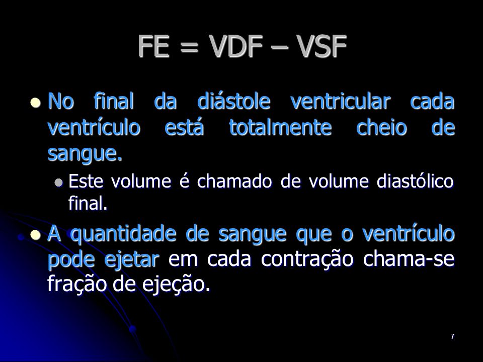 FE = VDF – VSF No final da diástole ventricular cada ventrículo está totalmente cheio de sangue. Este volume é chamado de volume diastólico final.