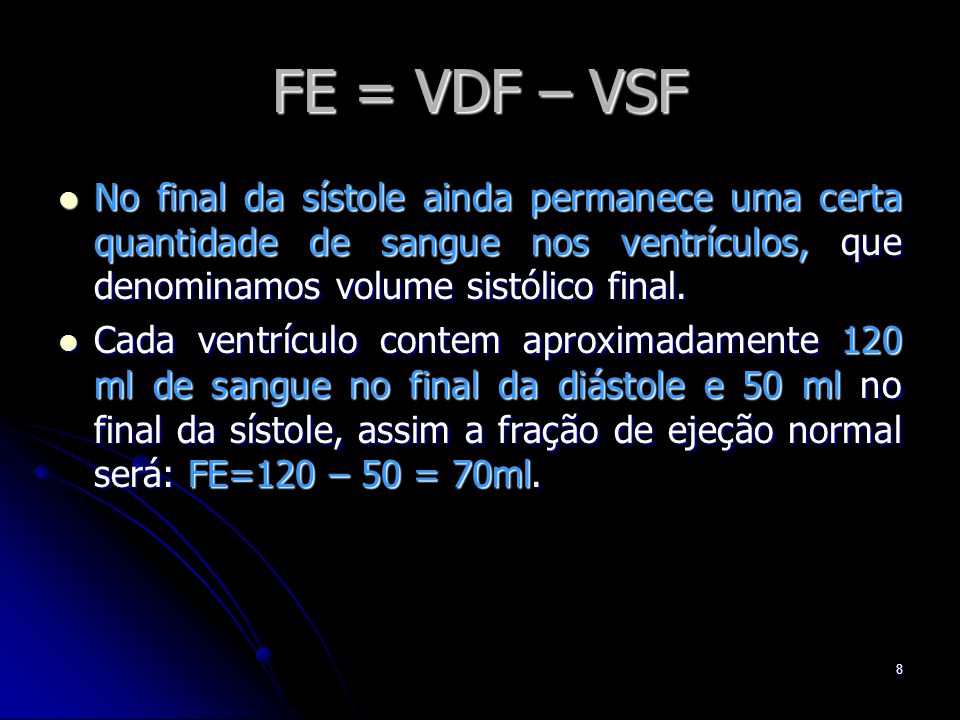 FE = VDF – VSF No final da sístole ainda permanece uma certa quantidade de sangue nos ventrículos, que denominamos volume sistólico final.