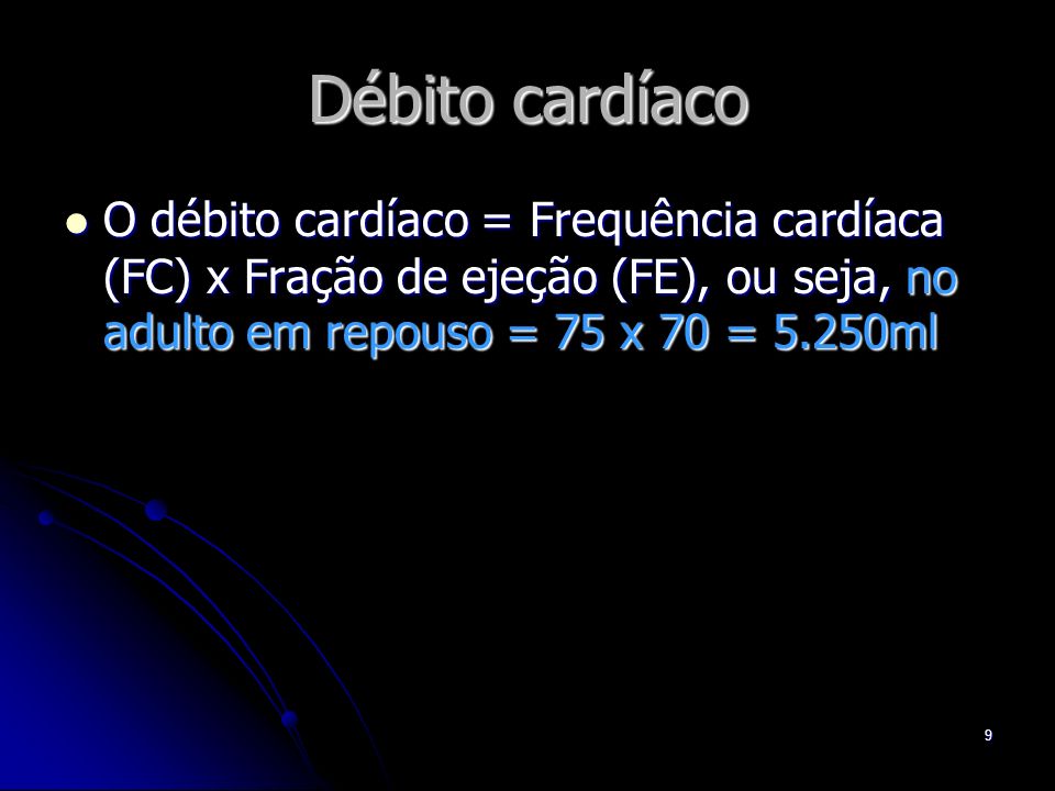 Débito cardíaco O débito cardíaco = Frequência cardíaca (FC) x Fração de ejeção (FE), ou seja, no adulto em repouso = 75 x 70 = 5.250ml.