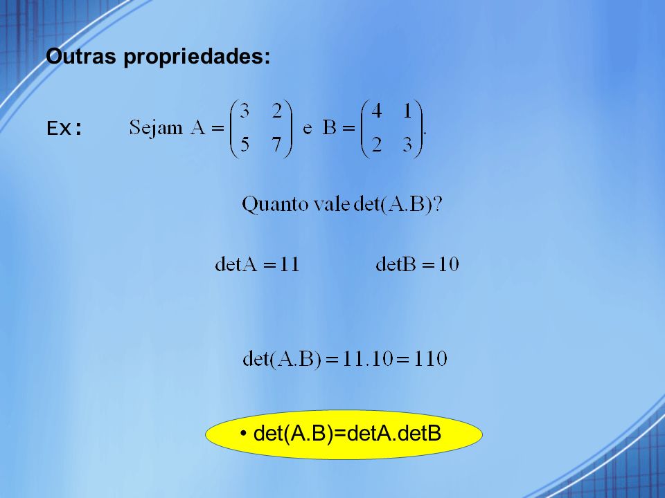 Outras propriedades: Ex: • det(A.B)=detA.detB