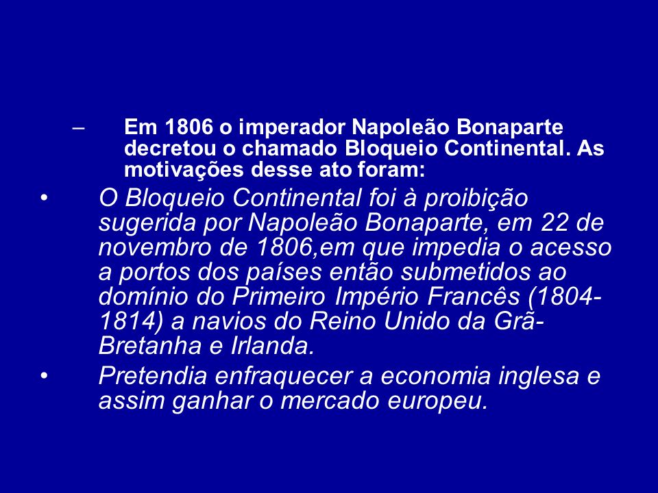 Em 1806 o imperador Napoleão Bonaparte decretou o chamado Bloqueio Continental. As motivações desse ato foram: