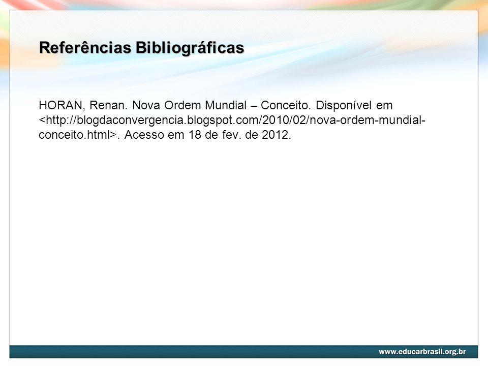 Referências Bibliográficas HORAN, Renan. Nova Ordem Mundial – Conceito