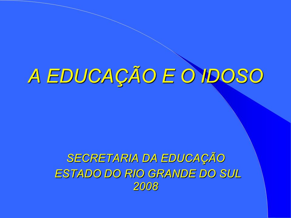 A EDUCAÇÃO E O IDOSO SECRETARIA DA EDUCAÇÃO ESTADO DO RIO GRANDE DO SUL 2008