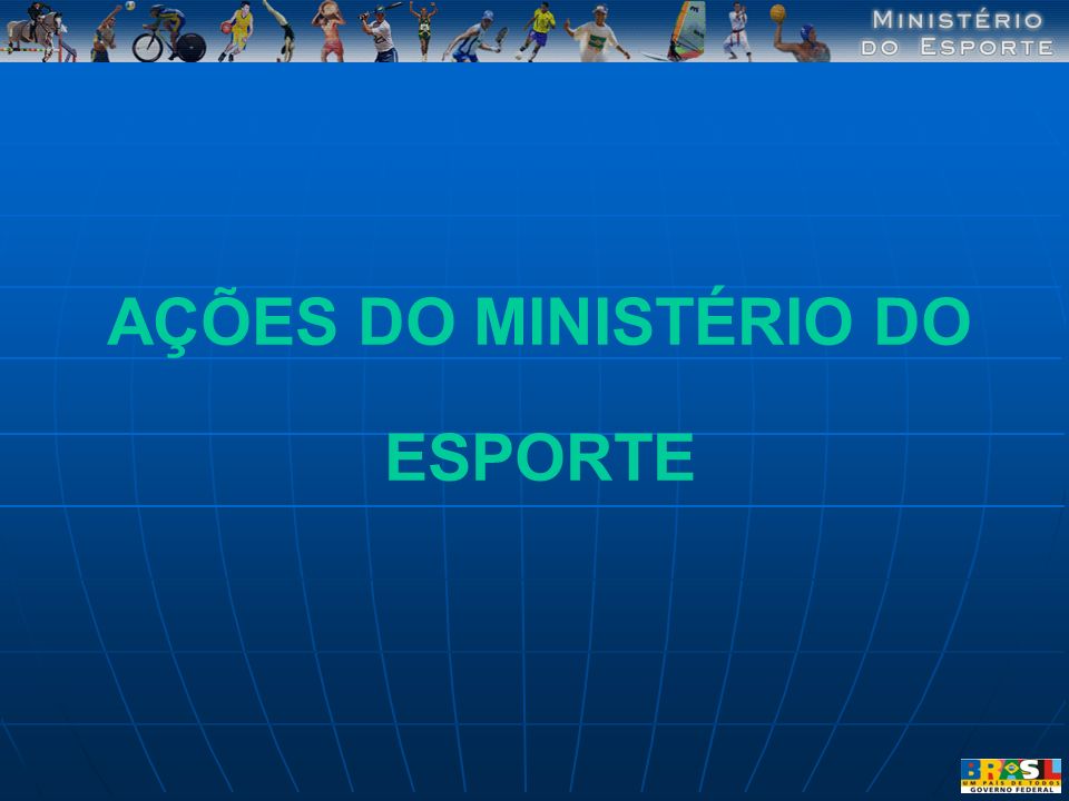 AÇÕES DO MINISTÉRIO DO ESPORTE