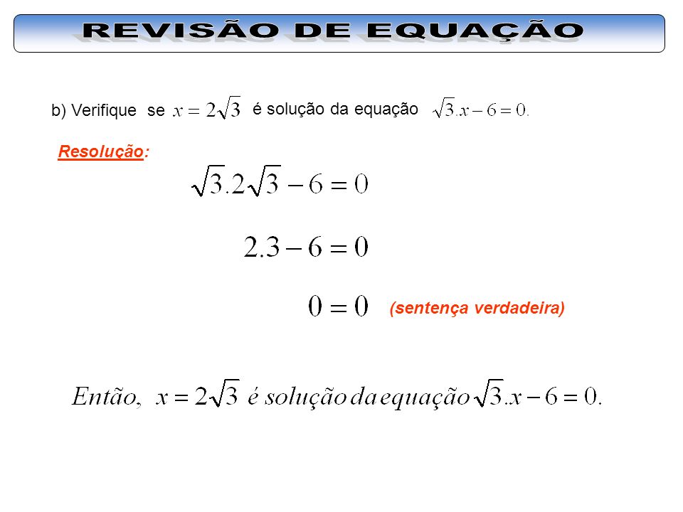 REVISÃO DE EQUAÇÃO b) Verifique se é solução da equação Resolução: