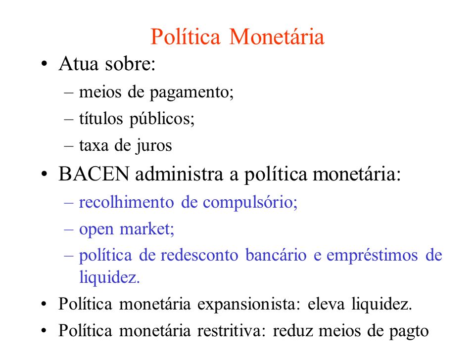 Política Monetária Atua sobre: BACEN administra a política monetária: