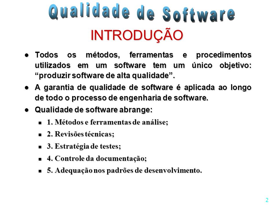 INTRODUÇÃO Todos os métodos, ferramentas e procedimentos utilizados em um software tem um único objetivo: produzir software de alta qualidade .