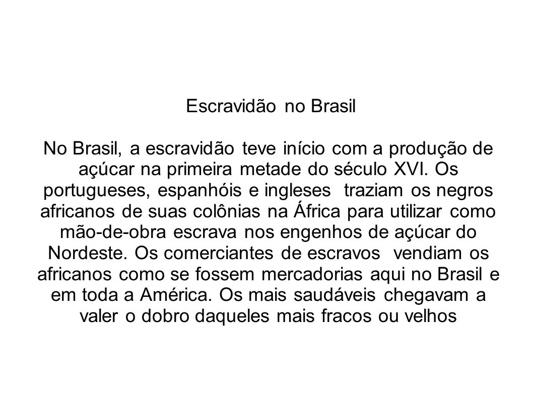 Escravidão no Brasil No Brasil, a escravidão teve início com a produção de açúcar na primeira metade do século XVI.