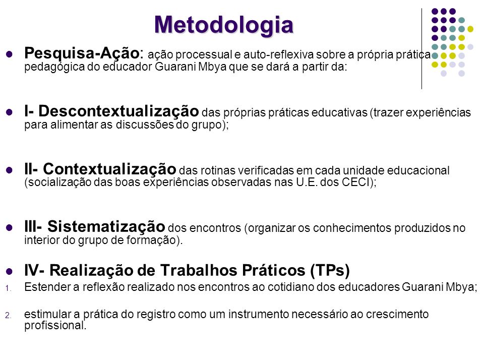 Metodologia Pesquisa-Ação: ação processual e auto-reflexiva sobre a própria prática pedagógica do educador Guarani Mbya que se dará a partir da: