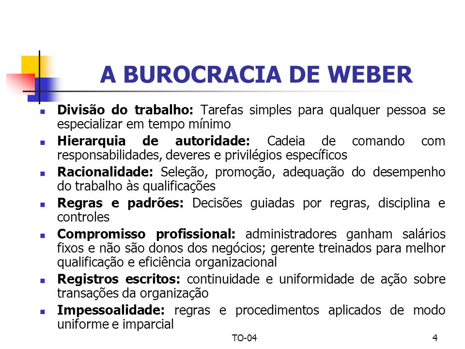 A BUROCRACIA DE WEBER Divisão do trabalho: Tarefas simples para qualquer pessoa se especializar em tempo mínimo.