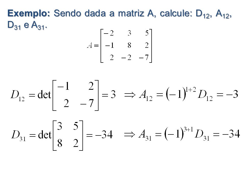 Exemplo: Sendo dada a matriz A, calcule: D12, A12, D31 e A31.