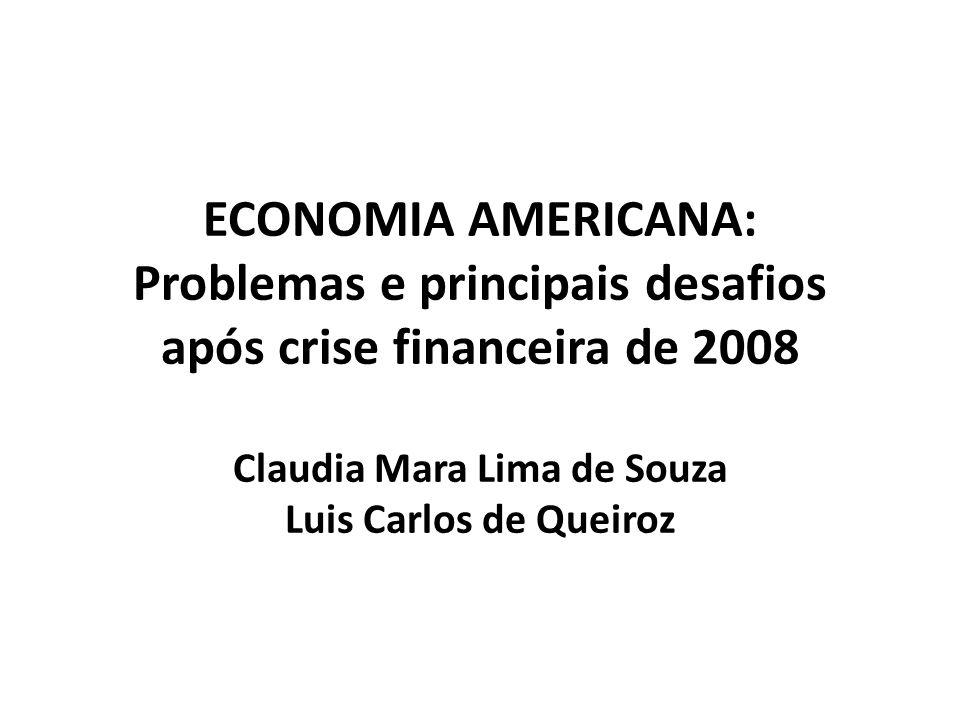 ECONOMIA AMERICANA: Problemas e principais desafios após crise financeira de 2008 Claudia Mara Lima de Souza Luis Carlos de Queiroz