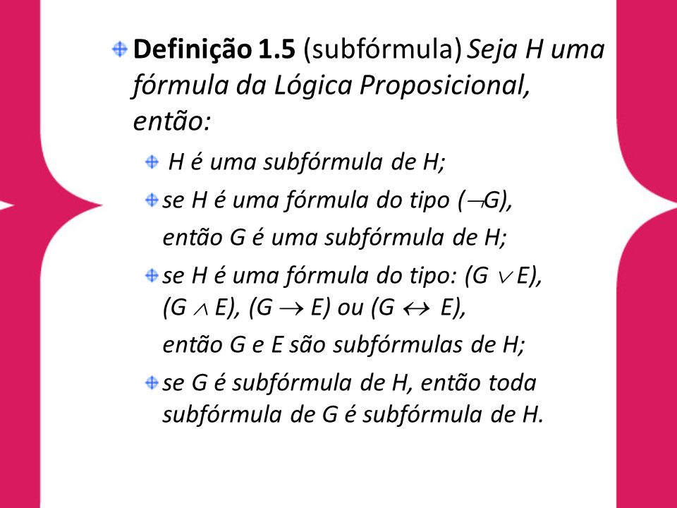 Definição 1.5 (subfórmula) Seja H uma fórmula da Lógica Proposicional, então: