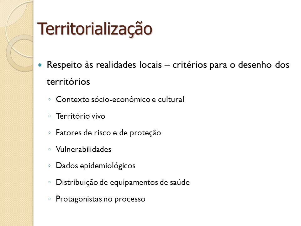 Territorialização Respeito às realidades locais – critérios para o desenho dos territórios. Contexto sócio-econômico e cultural.