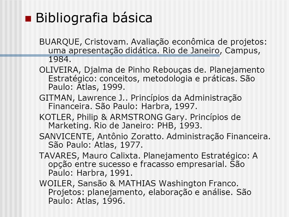 Bibliografia básica BUARQUE, Cristovam. Avaliação econômica de projetos: uma apresentação didática. Rio de Janeiro, Campus,