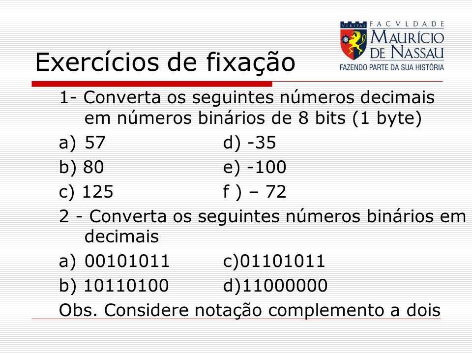 Exercícios de fixação 1- Converta os seguintes números decimais em números binários de 8 bits (1 byte)