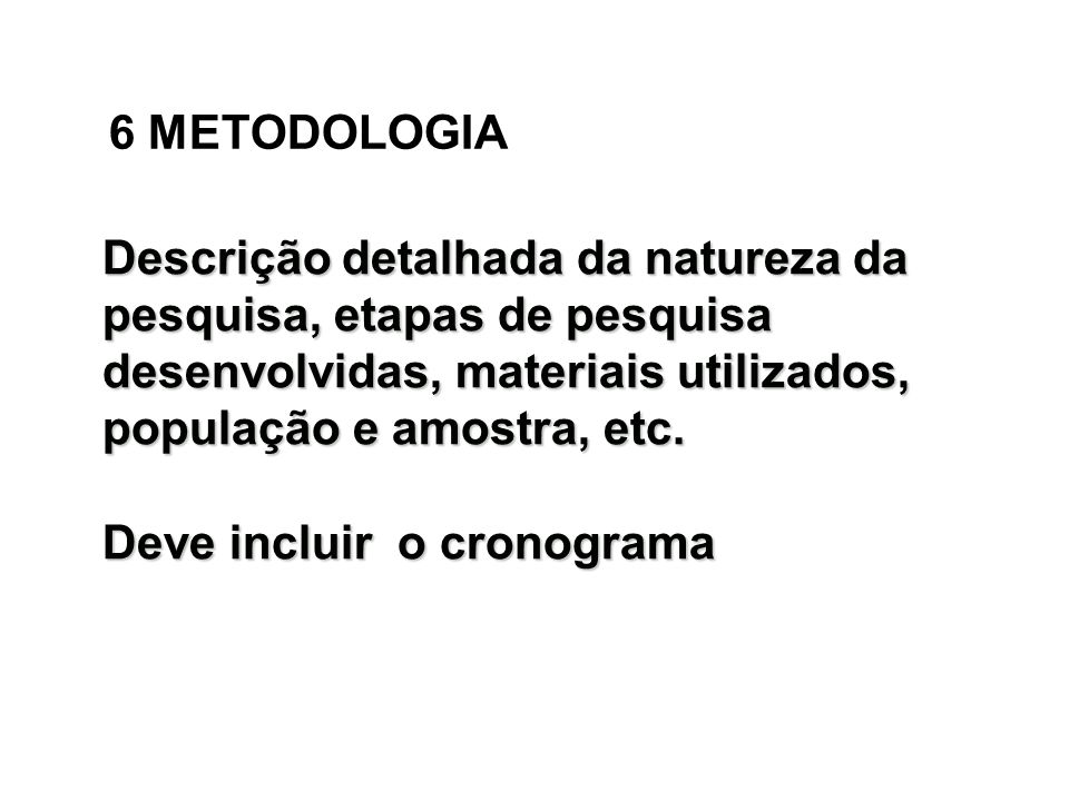 6 METODOLOGIA Descrição detalhada da natureza da pesquisa, etapas de pesquisa desenvolvidas, materiais utilizados, população e amostra, etc.