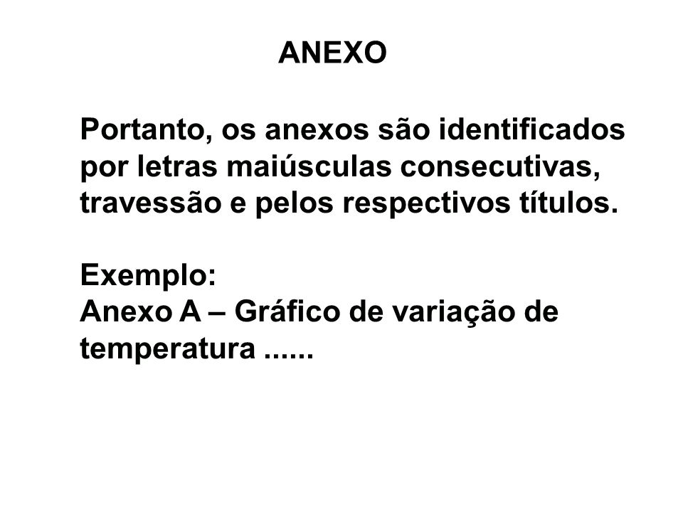 ANEXO Portanto, os anexos são identificados por letras maiúsculas consecutivas, travessão e pelos respectivos títulos.