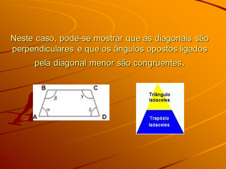 Neste caso, pode-se mostrar que as diagonais são perpendiculares e que os ângulos opostos ligados pela diagonal menor são congruentes.