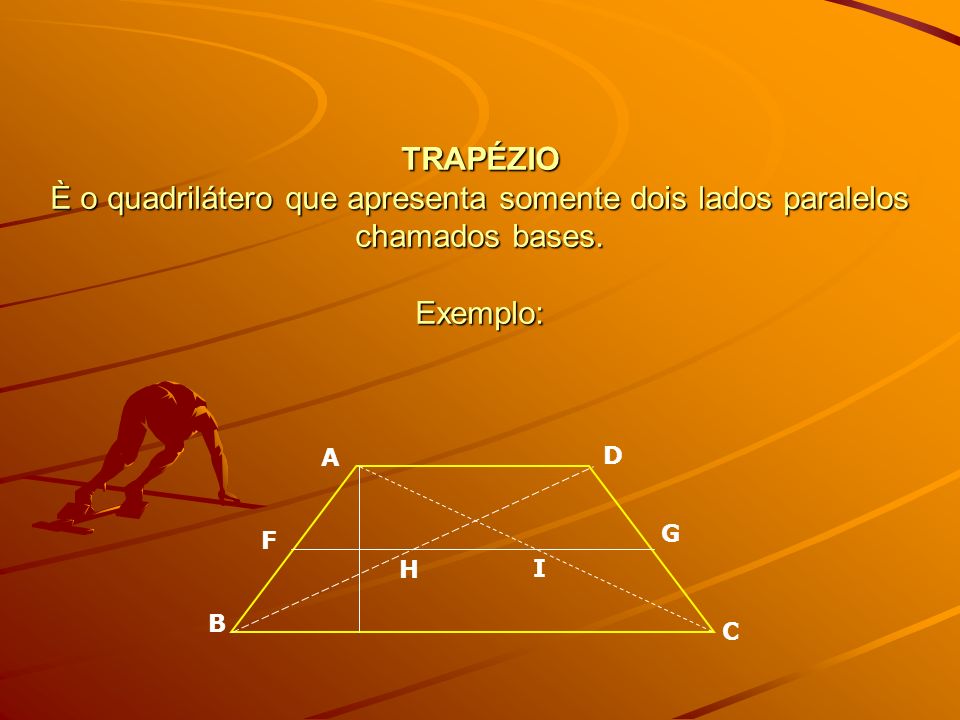 TRAPÉZIO È o quadrilátero que apresenta somente dois lados paralelos chamados bases. Exemplo: