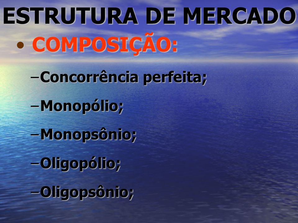 ESTRUTURA DE MERCADO COMPOSIÇÃO: Concorrência perfeita; Monopólio;