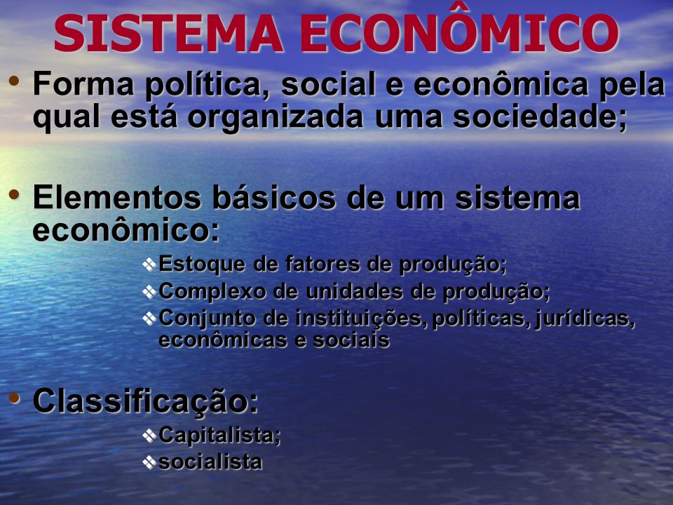 SISTEMA ECONÔMICO Forma política, social e econômica pela qual está organizada uma sociedade; Elementos básicos de um sistema econômico: