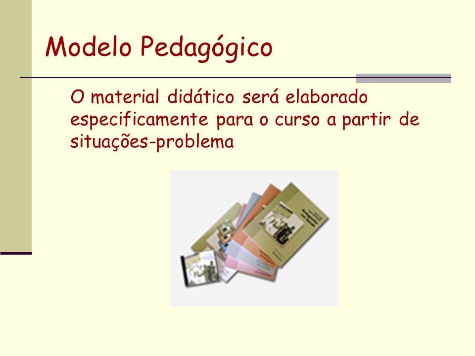 Modelo Pedagógico O material didático será elaborado especificamente para o curso a partir de situações-problema.