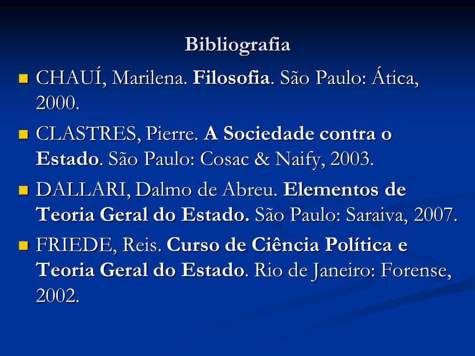 Bibliografia CHAUÍ, Marilena. Filosofia. São Paulo: Ática, CLASTRES, Pierre. A Sociedade contra o Estado. São Paulo: Cosac & Naify,
