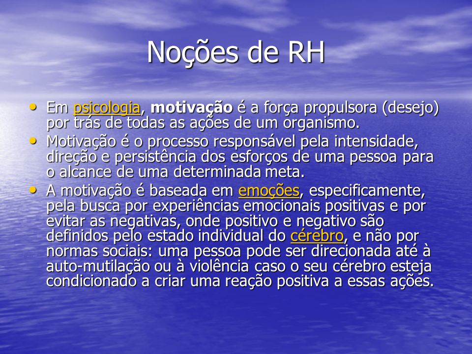Noções de RH Em psicologia, motivação é a força propulsora (desejo) por trás de todas as ações de um organismo.