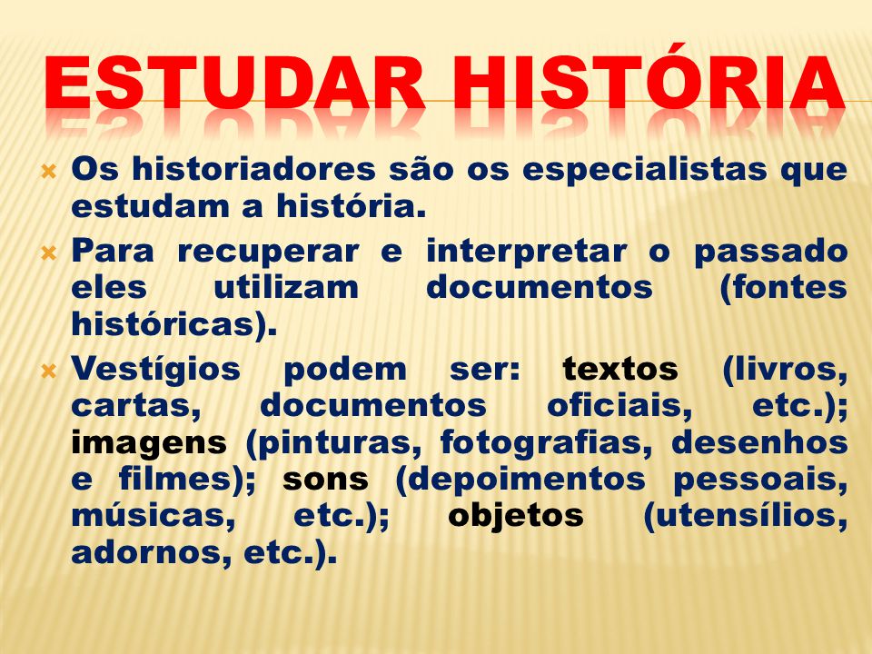 Estudar história Os historiadores são os especialistas que estudam a história.