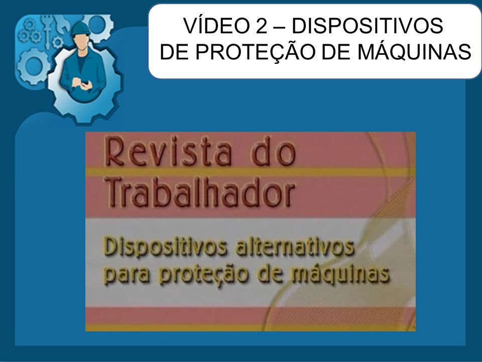 VÍDEO 2 – DISPOSITIVOS DE PROTEÇÃO DE MÁQUINAS