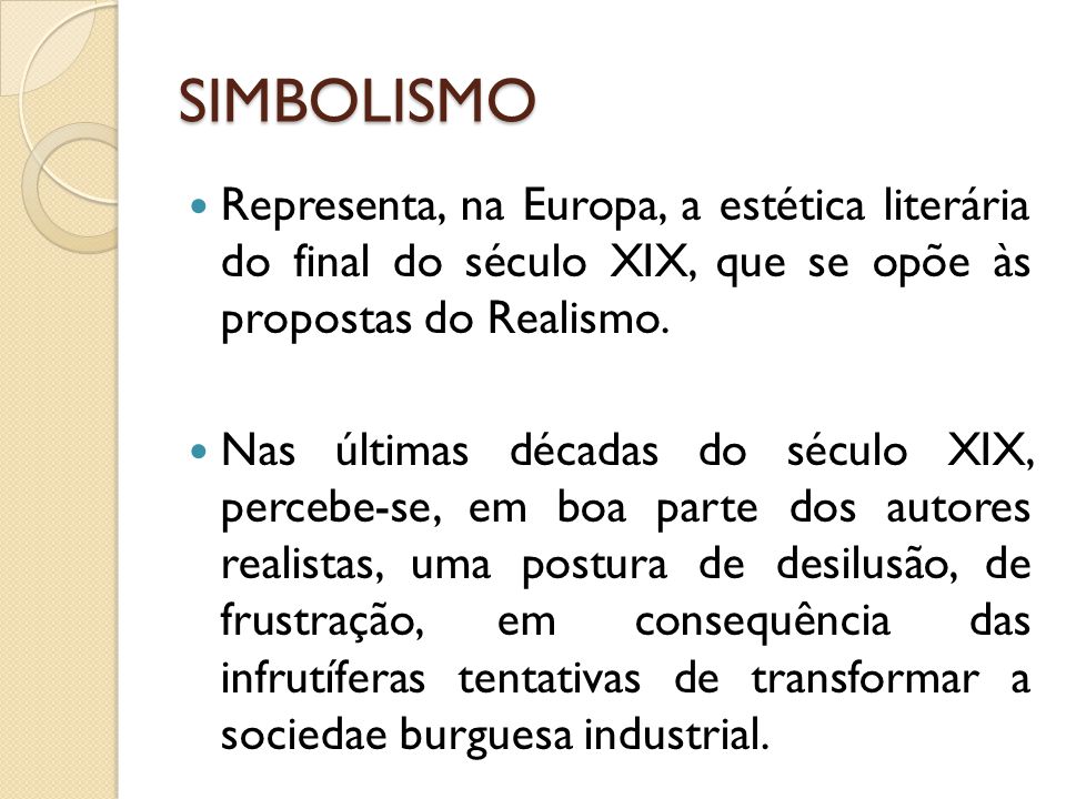 SIMBOLISMO Representa, na Europa, a estética literária do final do século XIX, que se opõe às propostas do Realismo.