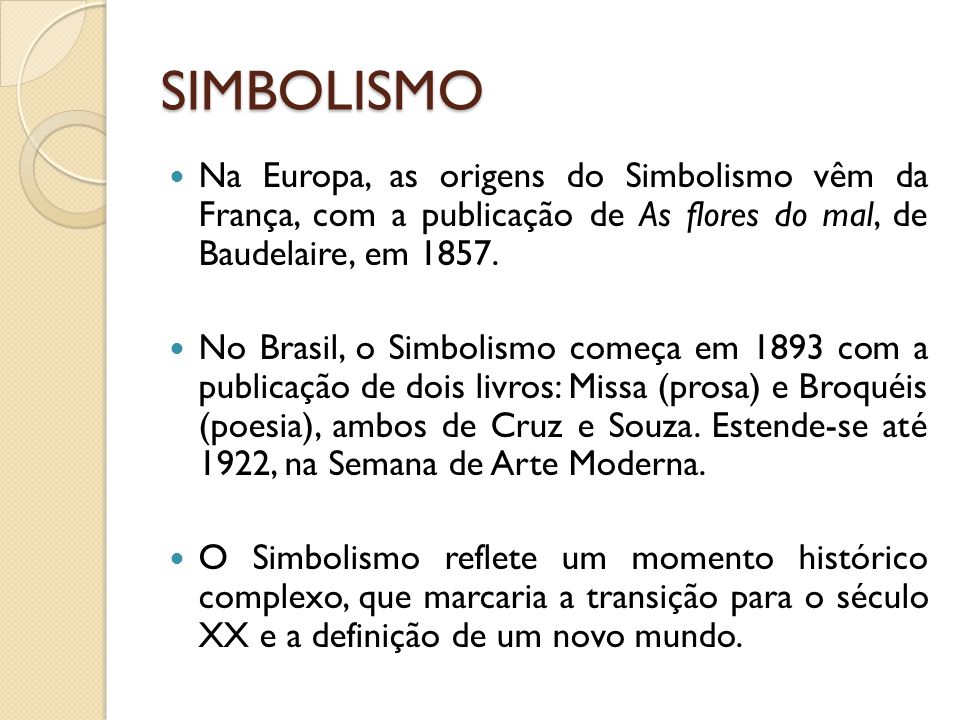 SIMBOLISMO Na Europa, as origens do Simbolismo vêm da França, com a publicação de As flores do mal, de Baudelaire, em
