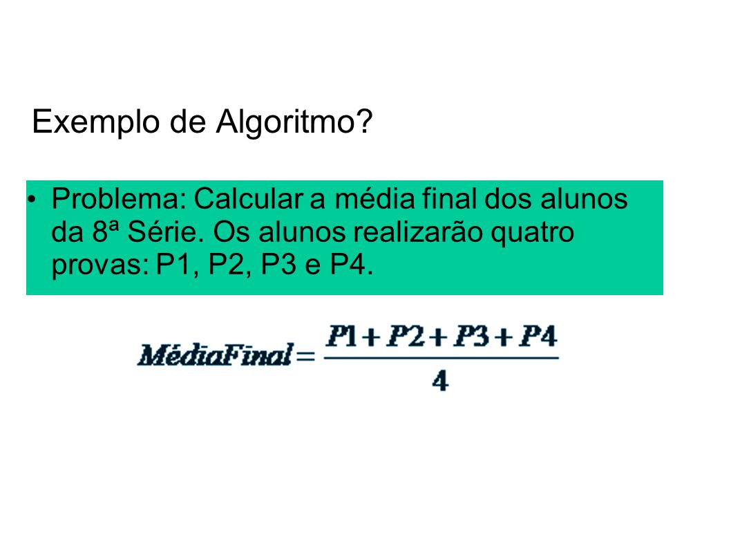 Exemplo de Algoritmo. Problema: Calcular a média final dos alunos da 8ª Série.