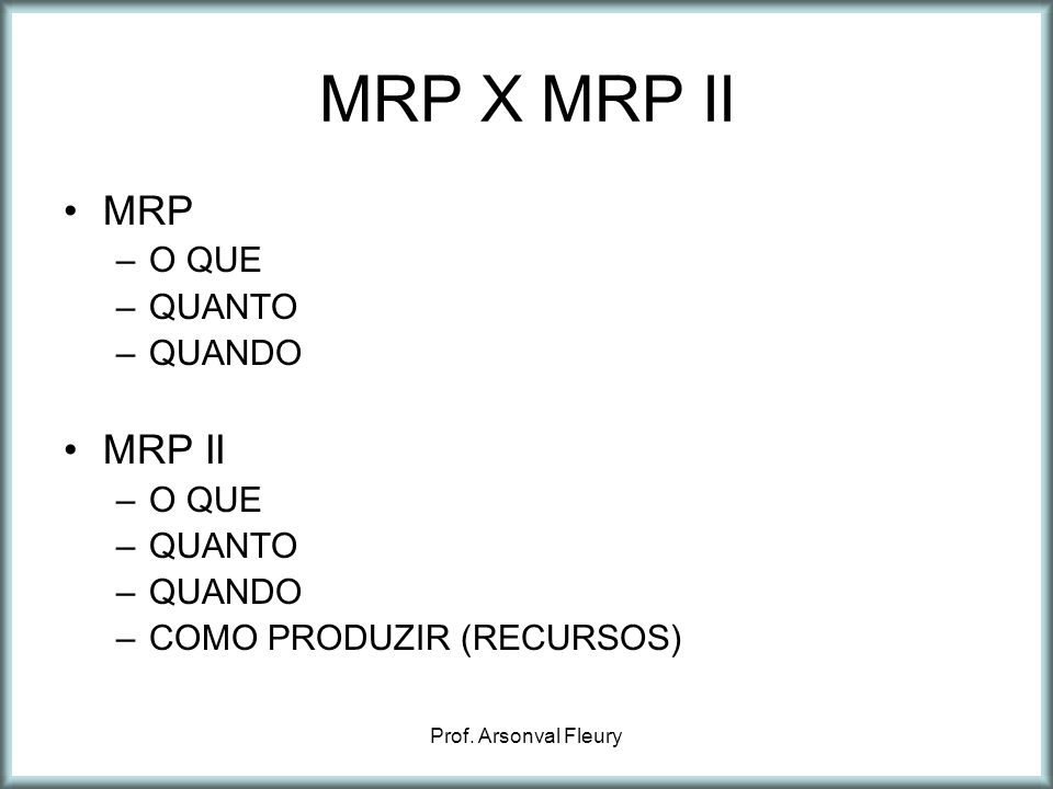 MRP X MRP II MRP MRP II O QUE QUANTO QUANDO COMO PRODUZIR (RECURSOS)