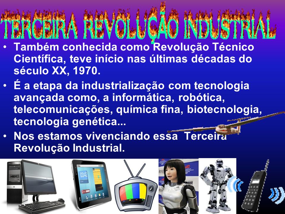 Também conhecida como Revolução Técnico Científica, teve início nas últimas décadas do século XX, 1970.