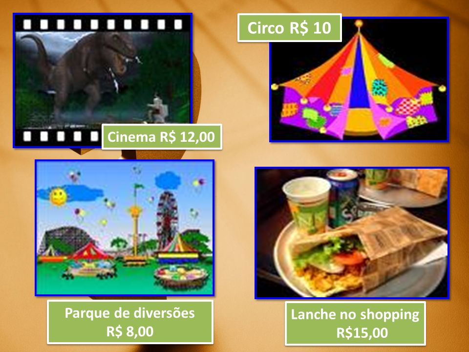 Circo R$ 10 Cinema R$ 12,00 Parque de diversões Lanche no shopping