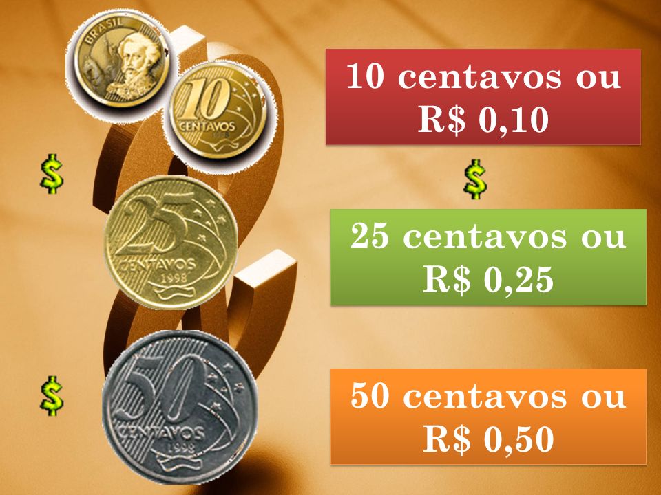10 centavos ou R$ 0,10 25 centavos ou R$ 0,25 50 centavos ou R$ 0,50