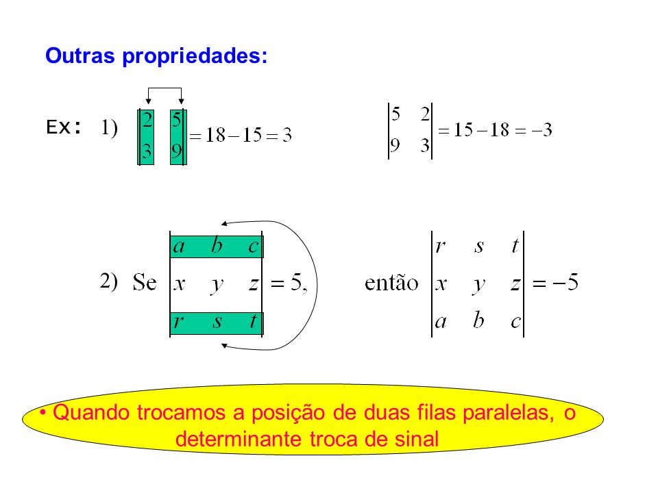 Outras propriedades: Ex: 1) 2) • Quando trocamos a posição de duas filas paralelas, o determinante troca de sinal.