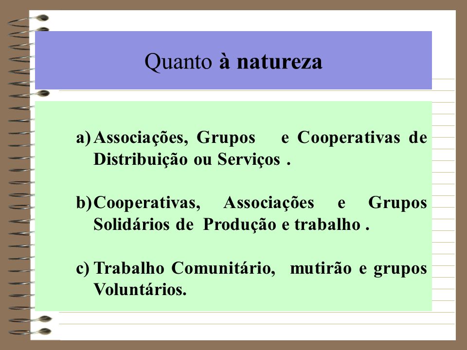 Quanto à natureza a) Associações, Grupos e Cooperativas de Distribuição ou Serviços .