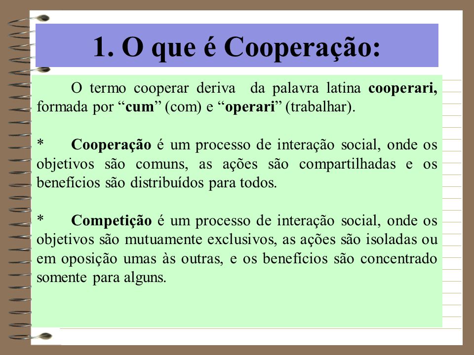 1. O que é Cooperação: O termo cooperar deriva da palavra latina cooperari, formada por cum (com) e operari (trabalhar).