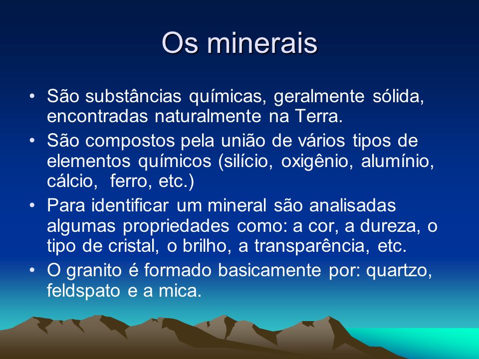 Os minerais São substâncias químicas, geralmente sólida, encontradas naturalmente na Terra.