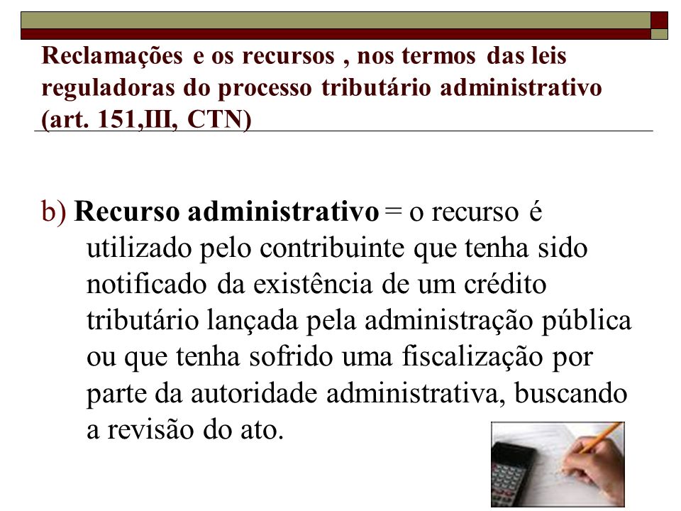 Reclamações e os recursos , nos termos das leis reguladoras do processo tributário administrativo (art. 151,III, CTN)