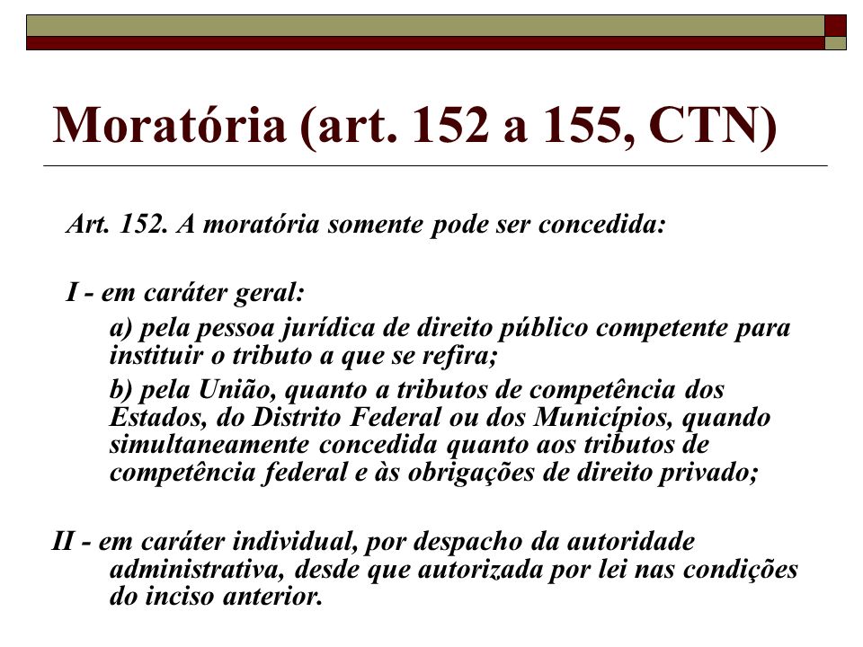 Moratória (art. 152 a 155, CTN) Art A moratória somente pode ser concedida: I - em caráter geral: