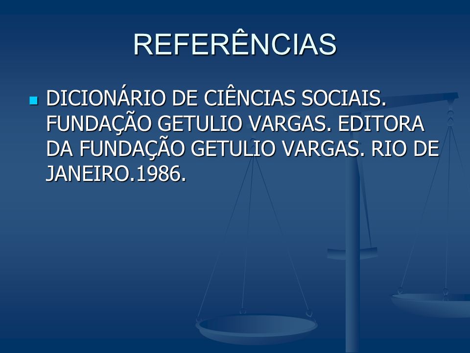 REFERÊNCIAS DICIONÁRIO DE CIÊNCIAS SOCIAIS. FUNDAÇÃO GETULIO VARGAS.