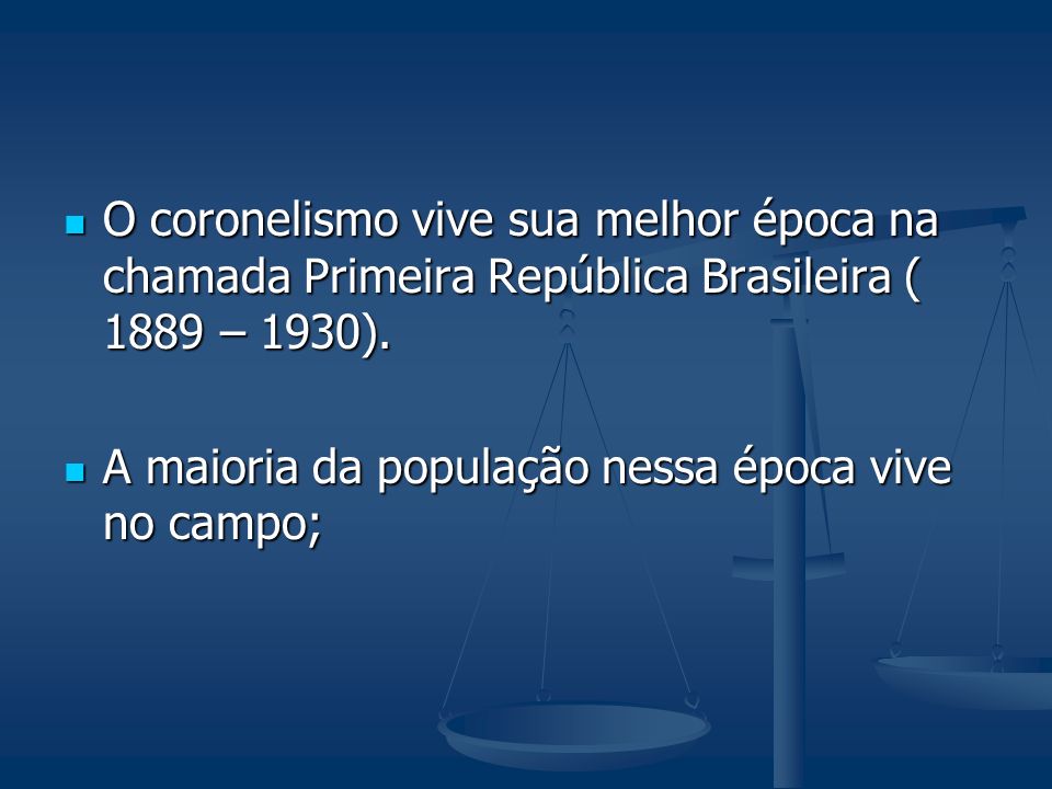 O coronelismo vive sua melhor época na chamada Primeira República Brasileira ( 1889 – 1930).