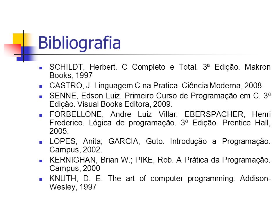 Bibliografia SCHILDT, Herbert. C Completo e Total. 3ª Edição. Makron Books, CASTRO, J. Linguagem C na Pratica. Ciência Moderna,