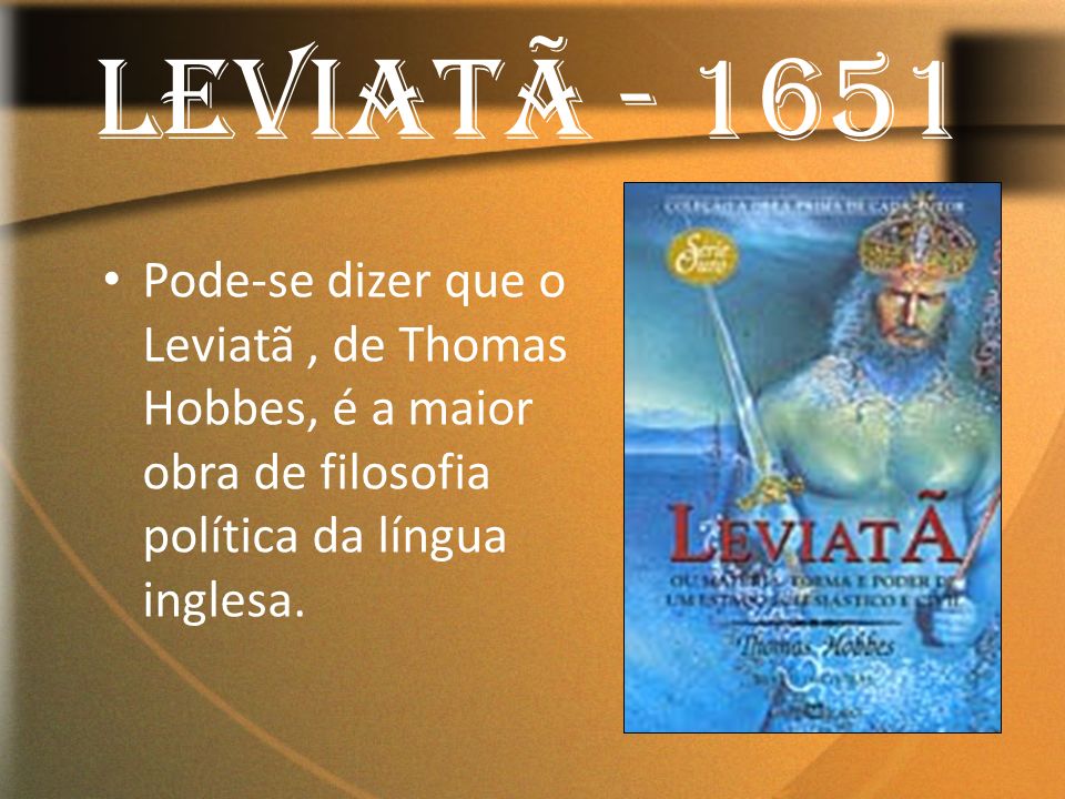 LEVIATÃ Pode-se dizer que o Leviatã , de Thomas Hobbes, é a maior obra de filosofia política da língua inglesa.