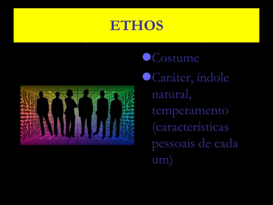 ETHOS Costume Caráter, índole natural, temperamento (características pessoais de cada um)